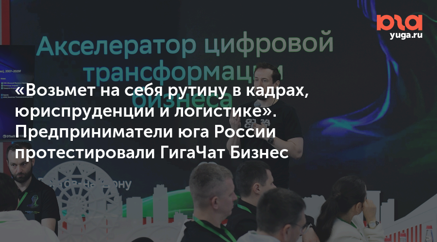 «Возьмет на себя рутину в кадрах, юриспруденции и логистике». Предприниматели юга России протестировали ГигаЧат Бизнес