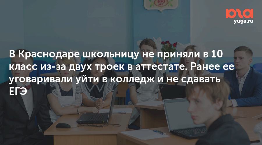 В Краснодаре школьницу не приняли в 10 класс из-за двух троек в аттестате. Ранее ее уговаривали уйти в колледж и не сдавать ЕГЭ