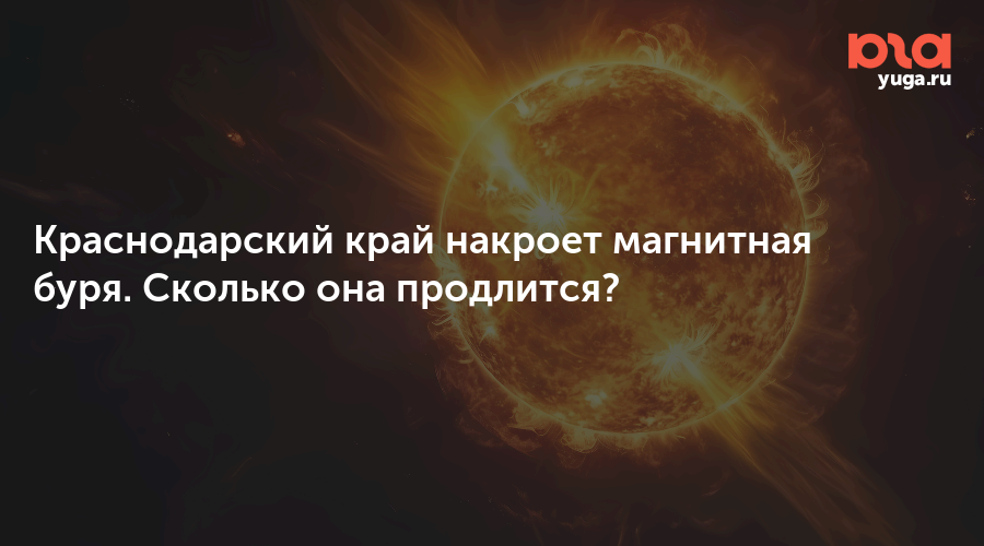 Краснодарский край накроет магнитная буря. Сколько она продлится?