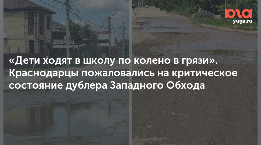 «Дети ходят в школу по колено в грязи». Краснодарцы пожаловались на критическое состояние дублера Западного Обхода