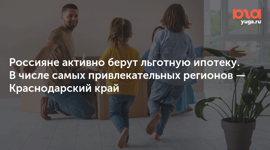 Россияне активно берут льготную ипотеку. В числе самых привлекательных регионов — Краснодарский край