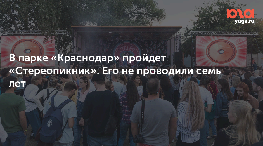В парке «Краснодар» пройдет «Стереопикник». Его не проводили семь лет