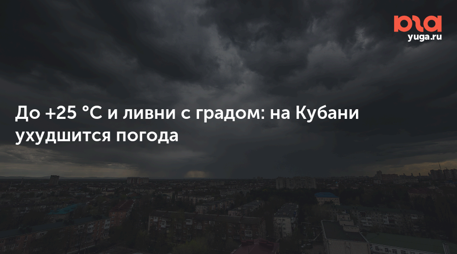 До +25 °C и ливни с градом: на Кубани ухудшится погода
