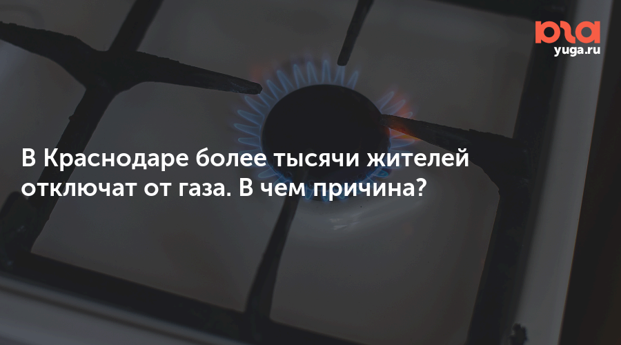 В Краснодаре более тысячи жителей отключат от газа. В чем причина?