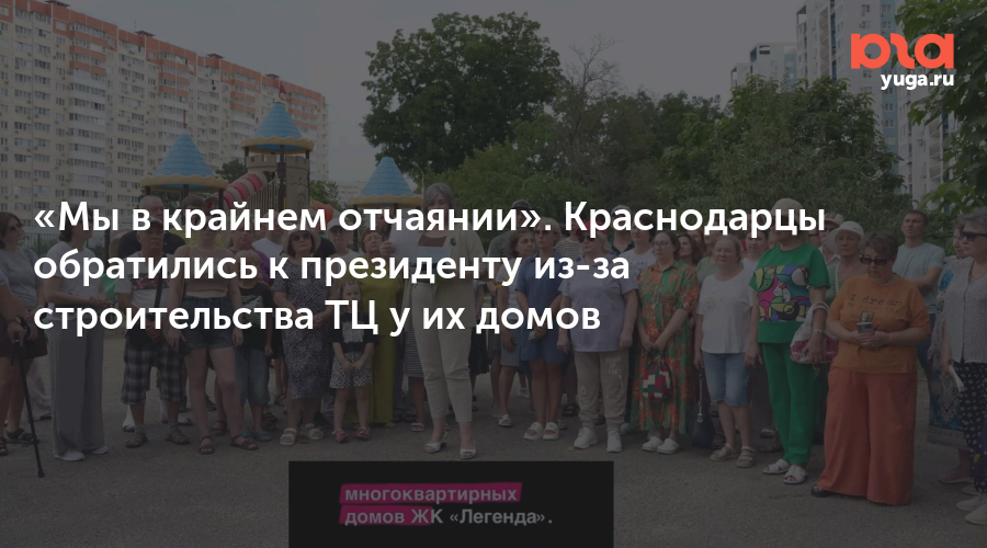 «Мы в крайнем отчаянии». Краснодарцы обратились к президенту из-за строительства ТЦ у их домов 