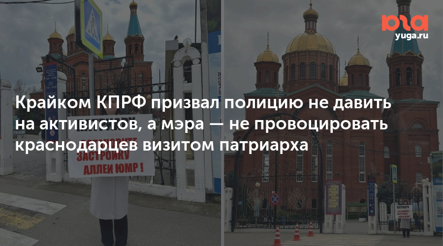 Крайком КПРФ призвал полицию не давить на активистов, а мэра — не провоцировать краснодарцев визитом патриарха