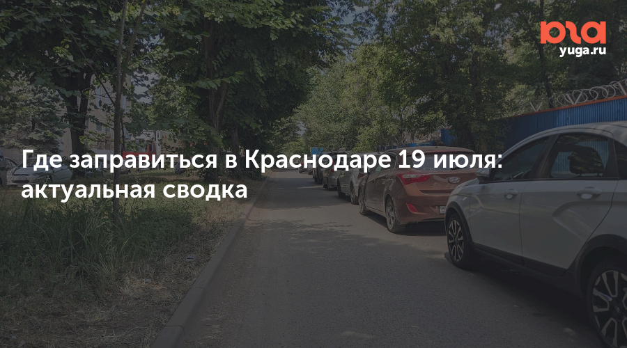Где заправиться в Краснодаре 19 июля: актуальная сводка