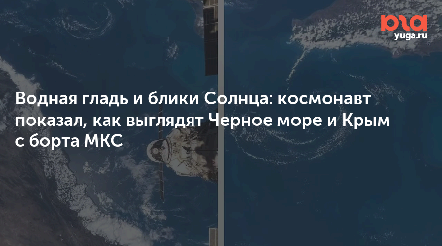 Водная гладь и блики Солнца: космонавт показал, как выглядят Черное море и Крым с борта МКС