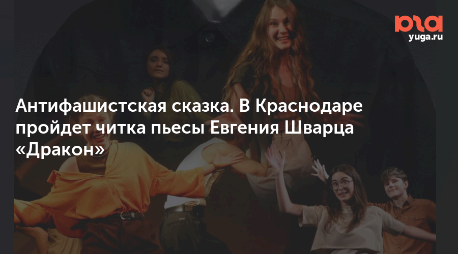 Антифашистская сказка. В Краснодаре пройдет читка пьесы Евгения Шварца «Дракон»