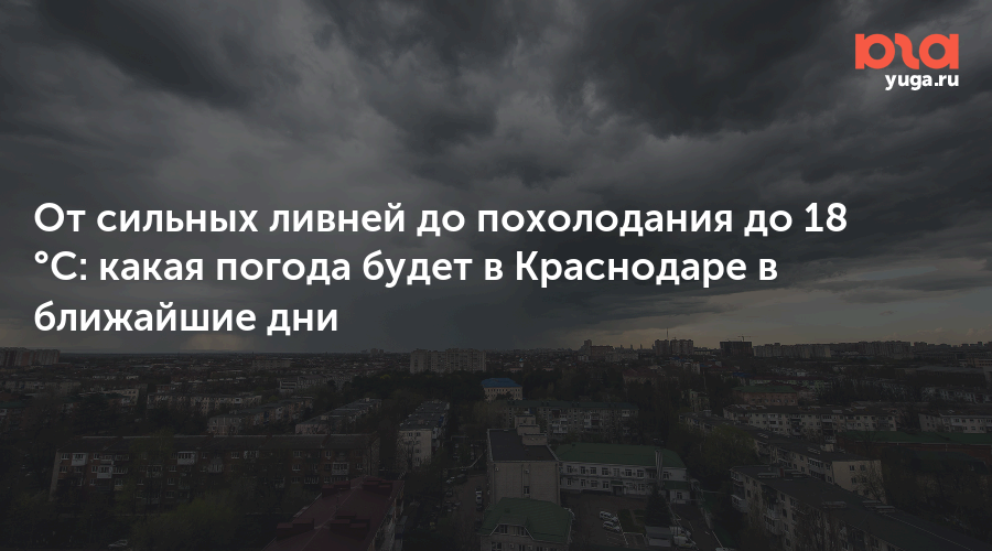 От сильных ливней до похолодания до 18 °С: какая погода будет в Краснодаре в ближайшие дни