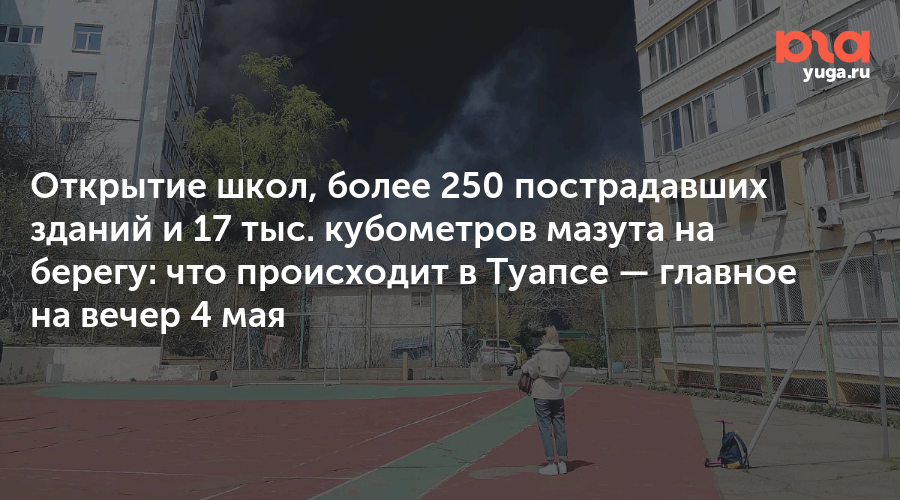 Открытие школ, более 250 пострадавших зданий и 17 тыс. кубометров мазута на берегу: что происходит в Туапсе — главное на вечер 4 мая