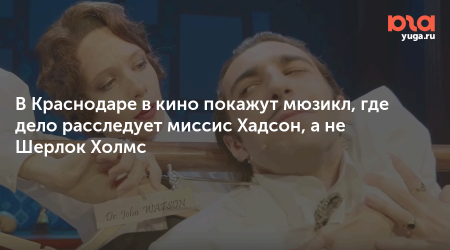 В Краснодаре в кино покажут мюзикл, где дело расследует миссис Хадсон, а не Шерлок Холмс