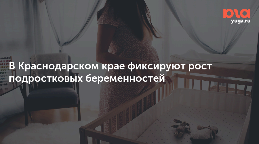 В Краснодарском крае фиксируют рост подростковых беременностей