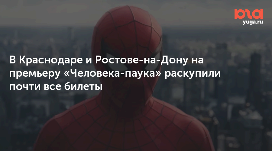 В Краснодаре и Ростове-на-Дону на премьеру «Человека-паука» раскупили почти все билеты