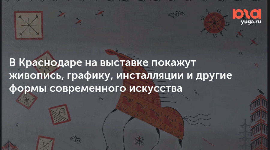 В Краснодаре на выставке покажут живопись, графику, инсталляции и другие формы современного искусства