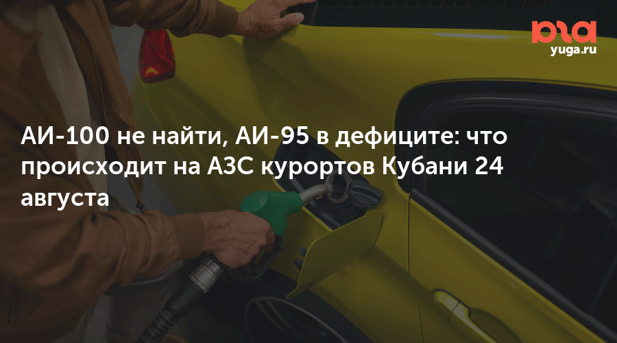АИ-100 не найти, АИ-95 в дефиците: что происходит на АЗС курортов Кубани 24 августа