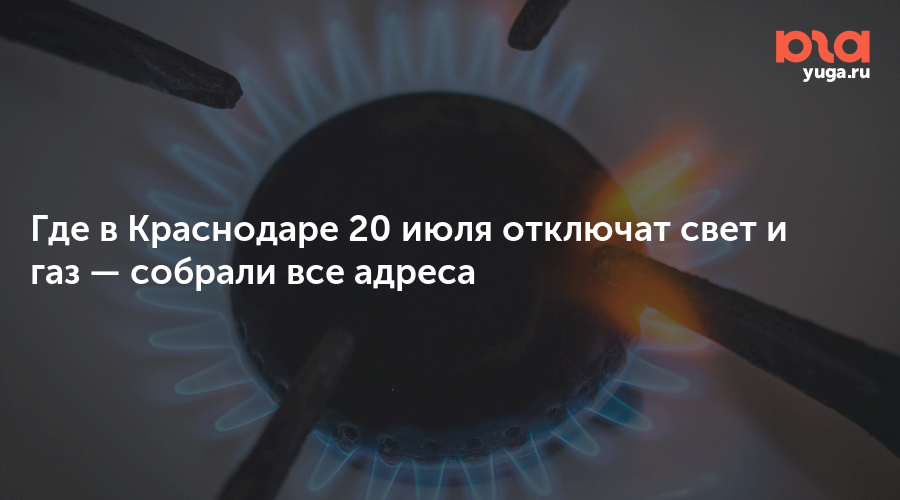 Где в Краснодаре 20 июля отключат свет и газ — собрали все адреса