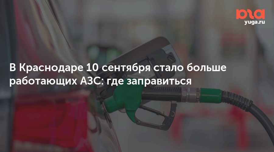 В Краснодаре 10 сентября стало больше работающих АЗС: где заправиться