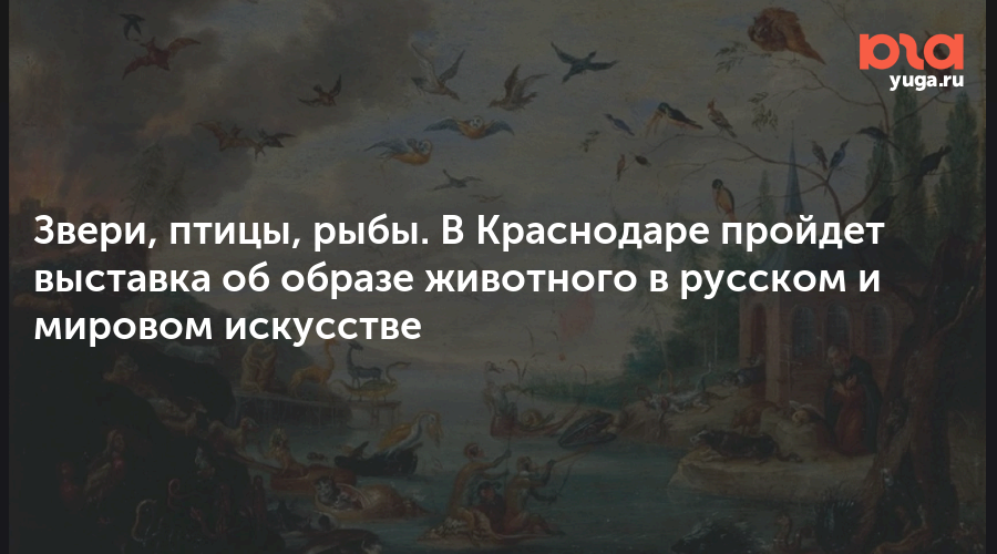 Звери, птицы, рыбы. В Краснодаре пройдет выставка об образе животного в русском и мировом искусстве