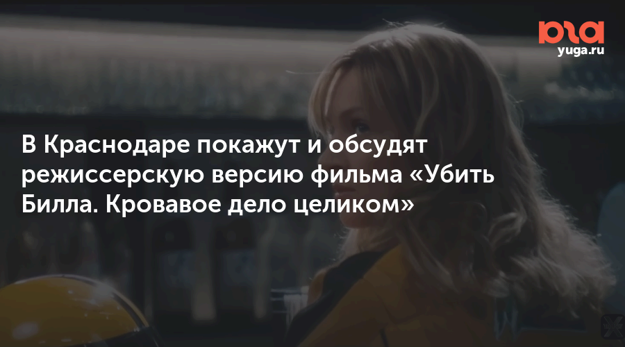В Краснодаре покажут и обсудят режиссерскую версию фильма «Убить Билла. Кровавое дело целиком»