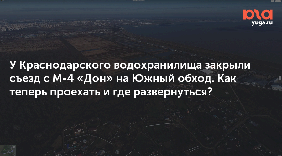 У Краснодарского водохранилища закрыли съезд с М-4 «Дон» на Южный обход. Как теперь проехать и где развернуться?