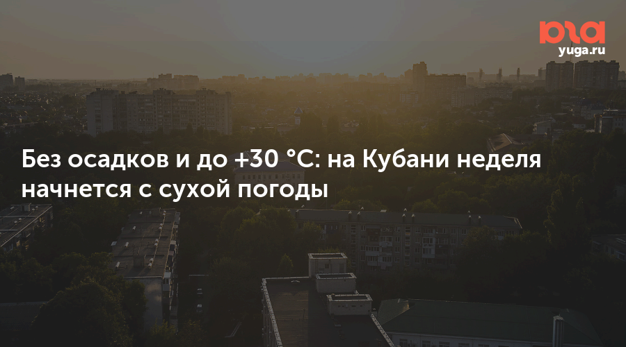 Без осадков и до +30 °C: на Кубани неделя начнется с сухой погоды