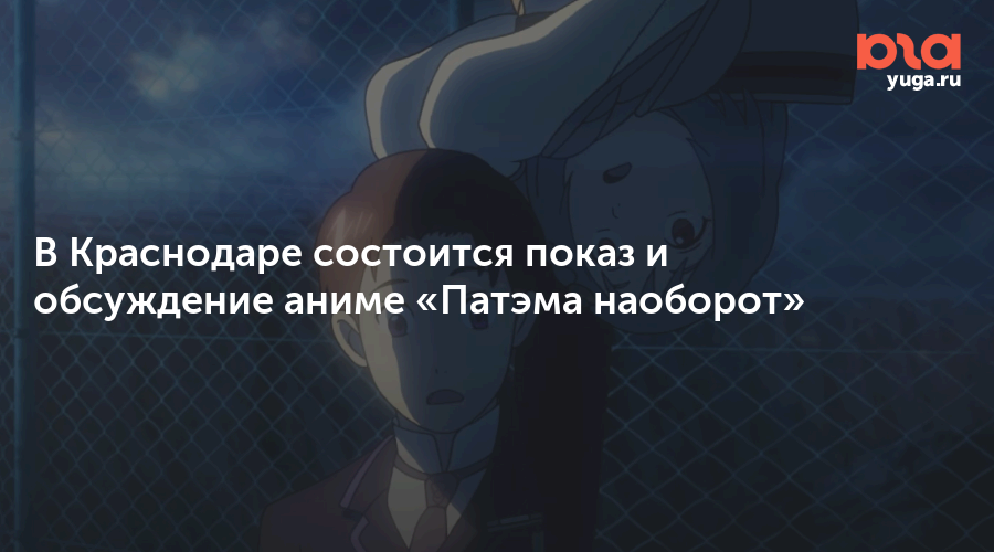 В Краснодаре состоится показ и обсуждение аниме «Патэма наоборот»