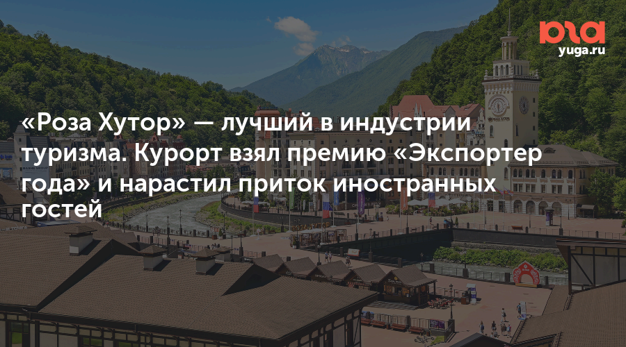 «Роза Хутор» — лучший в индустрии туризма. Курорт взял премию «Экспортер года» и нарастил приток иностранных гостей