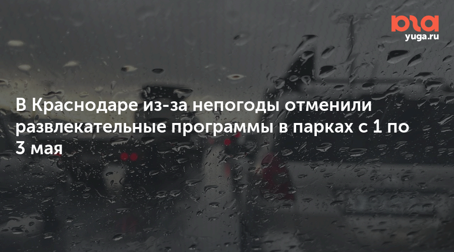 В Краснодаре из-за непогоды отменили развлекательные программы в парках с 1 по 3 мая