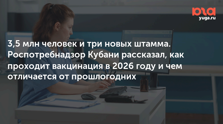 3,5 млн человек и три новых штамма. Роспотребнадзор Кубани рассказал, как проходит вакцинация в 2026 году и чем отличается от прошлогодних