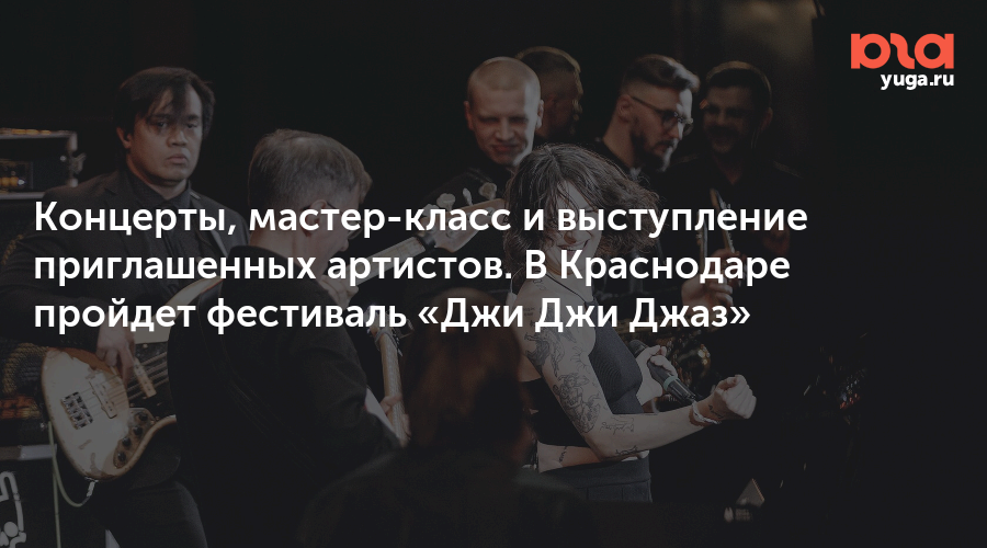 Концерты, мастер-класс и выступление приглашенных артистов. В Краснодаре пройдет фестиваль «Джи Джи Джаз»