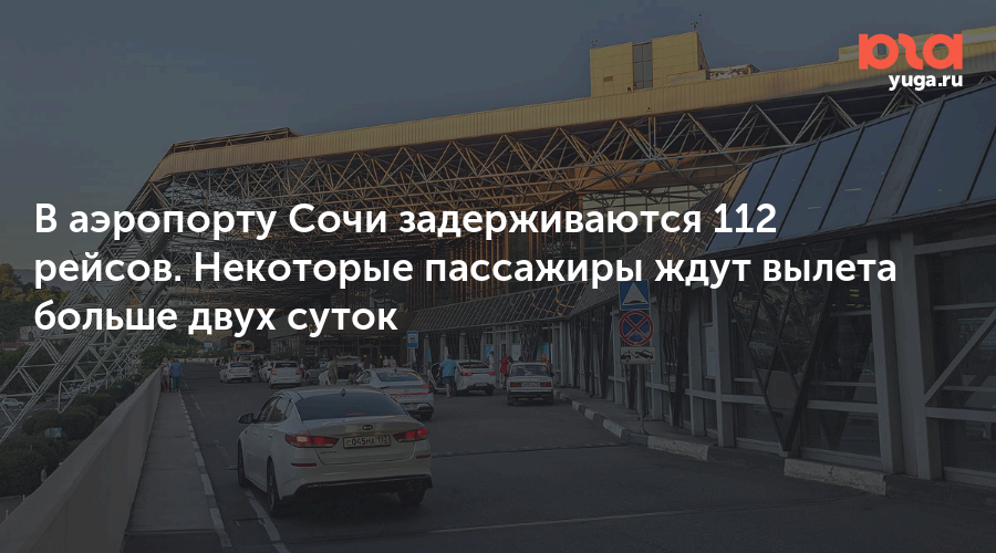 В аэропорту Сочи задерживаются 112 рейсов. Некоторые пассажиры ждут вылета больше двух суток
