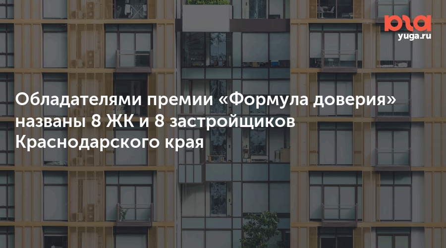 Обладателями премии «Формула доверия» названы 8 ЖК и 8 застройщиков Краснодарского края