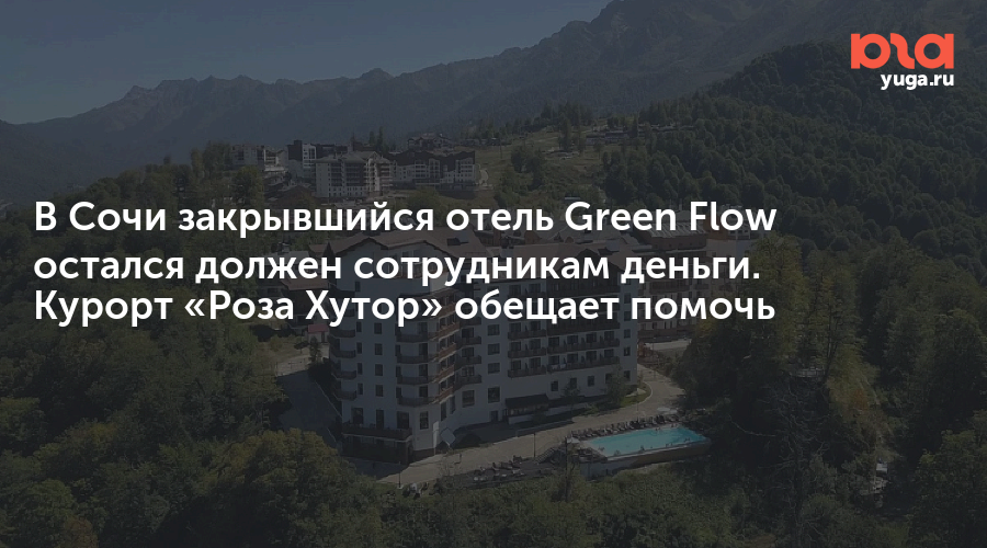 В Сочи закрывшийся отель Green Flow остался должен сотрудникам деньги. Курорт «Роза Хутор» обещает помочь