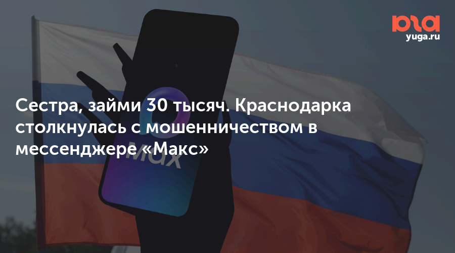 Сестра, займи 30 тысяч. Краснодарка столкнулась с мошенничеством в мессенджере «Макс»
