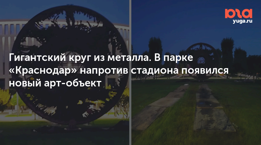 Гигантский круг из металла. В парке «Краснодар» напротив стадиона появился новый арт-объект