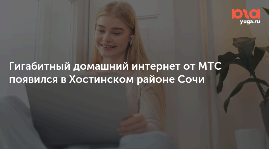 Гигабитный домашний интернет от МТС появился в Хостинском районе Сочи