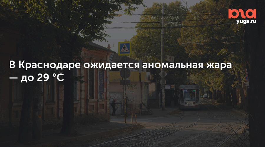 В Краснодаре ожидается аномальная жара — до 29 °C