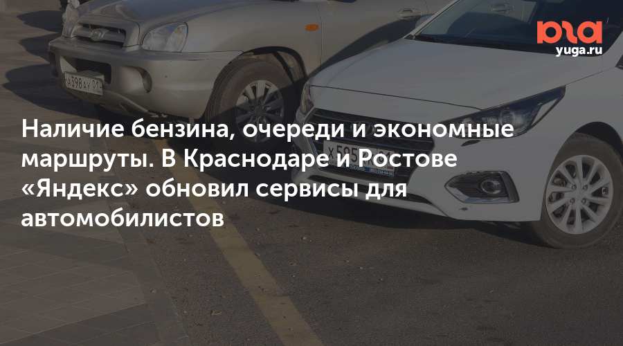 Наличие бензина, очереди и экономные маршруты. В Краснодаре и Ростове «Яндекс» обновил сервисы для автомобилистов