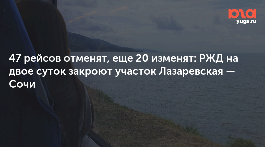 47 рейсов отменят, еще 20 изменят: РЖД на двое суток закроют участок Лазаревская — Сочи