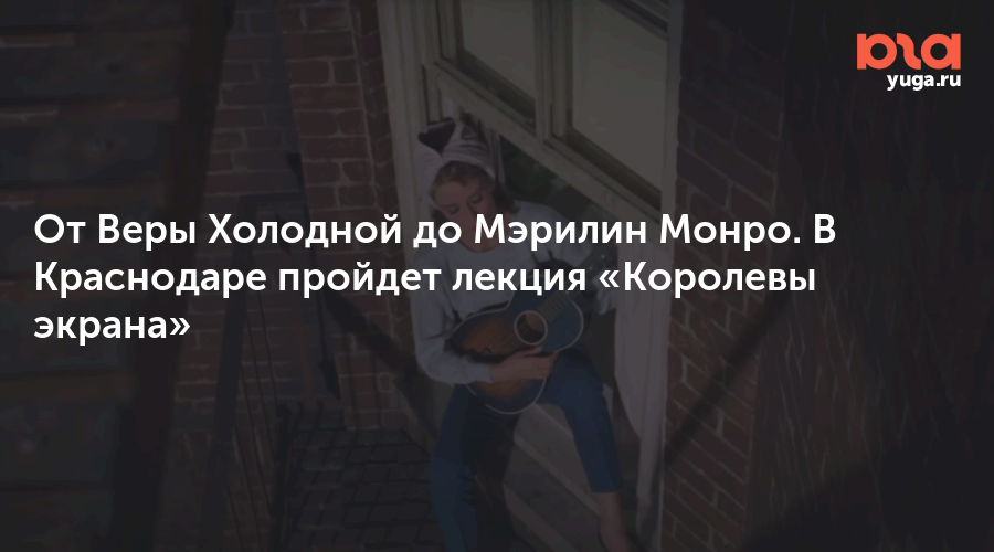 От Веры Холодной до Мэрилин Монро. В Краснодаре пройдет лекция «Королевы экрана»