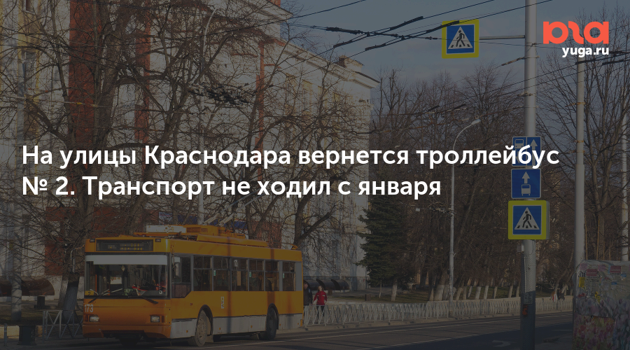 На улицы Краснодара вернется троллейбус № 2. Транспорт не ходил с января