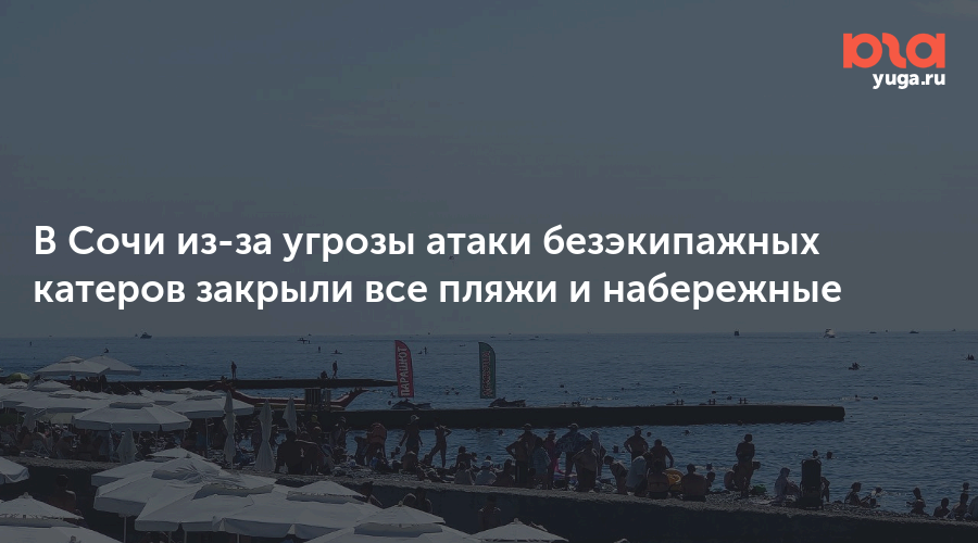 В Сочи из-за угрозы атаки безэкипажных катеров закрыли все пляжи и набережные