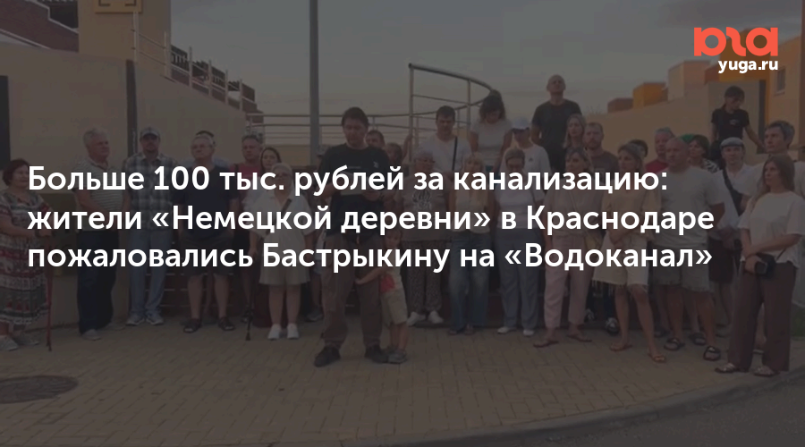 Больше 100 тыс. рублей за канализацию: жители «Немецкой деревни» в Краснодаре пожаловались Бастрыкину на «Водоканал»