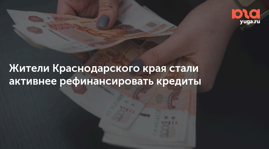 Жители Краснодарского края стали активнее рефинансировать кредиты