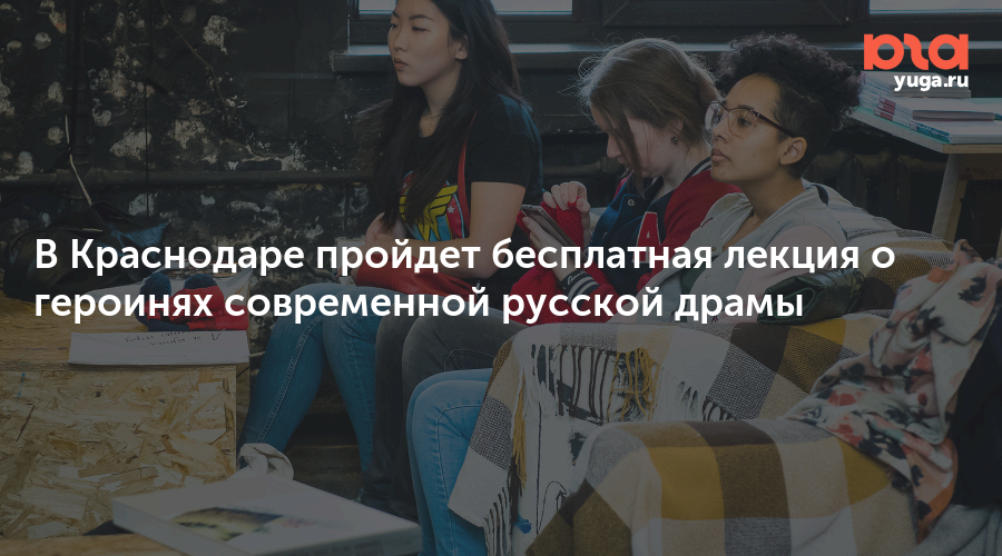 В Краснодаре пройдет бесплатная лекция о героинях современной русской драмы