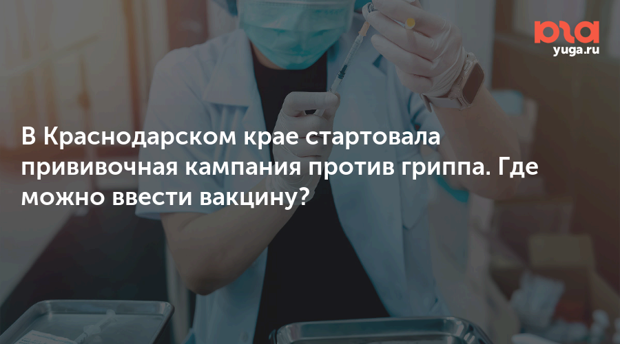 В Краснодарском крае стартовала прививочная кампания против гриппа. Где можно ввести вакцину?