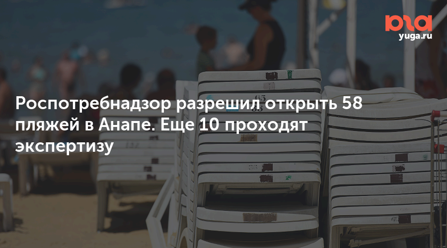 Роспотребнадзор разрешил открыть 58 пляжей в Анапе. Еще 10 проходят экспертизу