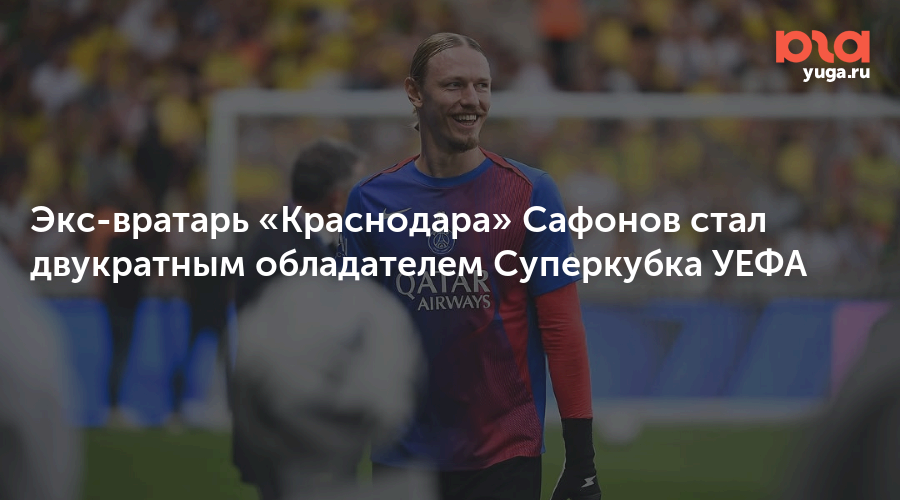 Экс-вратарь «Краснодара» Сафонов стал двукратным обладателем Суперкубка УЕФА