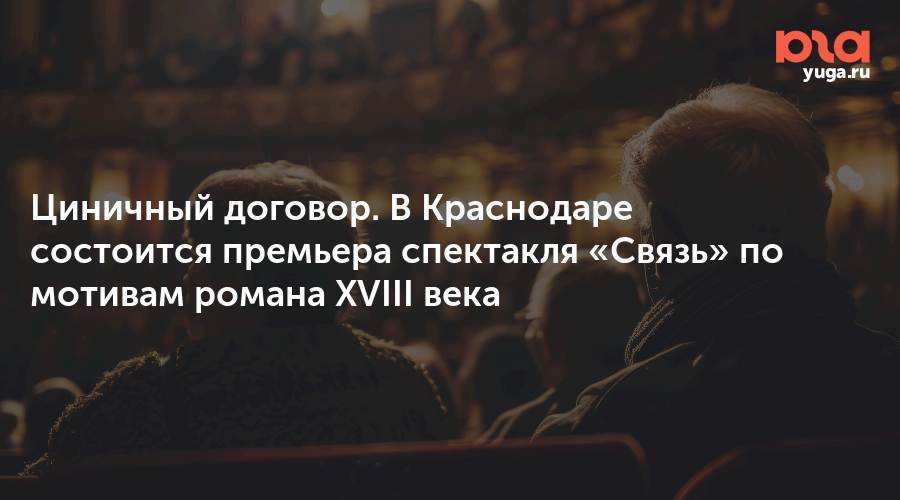 Циничный договор. В Краснодаре состоится премьера спектакля «Связь» по мотивам романа XVIII века